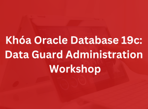 Khóa Oracle Database 19c: Data Guard Administration Workshop