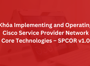 Khóa Implementing and Operating Cisco Service Provider Network Core Technologies - SPCOR