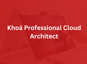 Khoá Professional Cloud Architect