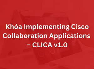Khóa Implementing Cisco Collaboration Applications - CLICA