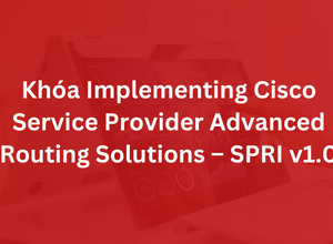 Khóa Implementing Cisco Service Provider Advanced Routing Solutions - SPRI