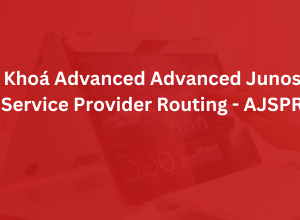 Khóa Advanced Junos Service Provider Routing - AJSPR