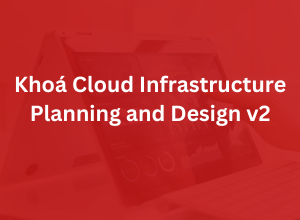 Khóa Cloud Infrastructure Planning and Design v2