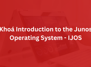 Khoá Introduction to the Junos Operating System - IJOS