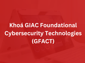 Khoá GIAC Foundational Cybersecurity Technologies - GFACT