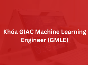Khoá GIAC Machine Learning Engineer - GMLE
