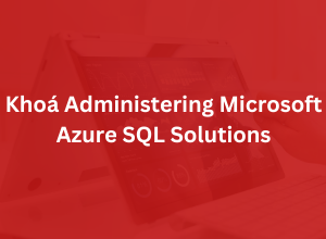 Khoá Administering Microsoft Azure SQL Solutions