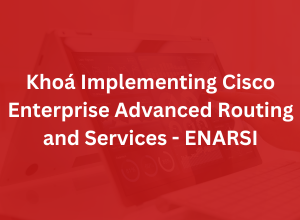 Khoá Implementing Cisco Enterprise Advanced Routing and Services - ENARSI