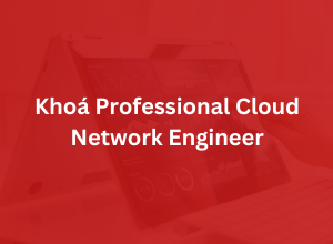 Khoá Professional Cloud Network Engineer