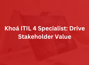 Khoá ITIL 4 Specialist: Drive Stakeholder Value