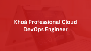 Khoá Professional Cloud DevOps Engineer