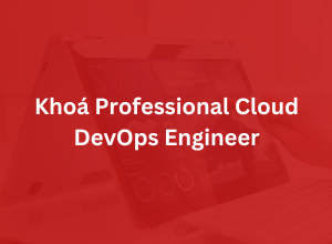 Khoá Professional Cloud DevOps Engineer