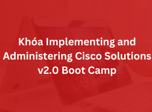 Khoá Implementing and Administering Cisco Solutions v2.0 Boot Camp