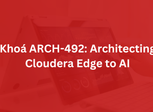 Khoá ARCH-492: Architecting Cloudera Edge to AI