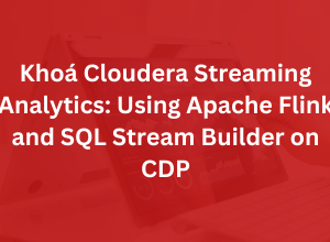 Khoá Cloudera Streaming Analytics: Using Apache Flink and SQL Stream Builder on CDP