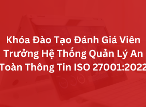 Khóa Đào Tạo Đánh Giá Viên Trưởng Hệ Thống Quản Lý An Toàn Thông Tin ISO 27001:2022